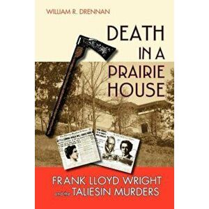 Death in a Prairie House: Frank Lloyd Wright and the Taliesin Murders, Paperback - William R. Drennan imagine