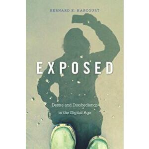 Exposed: Desire and Disobedience in the Digital Age, Hardcover - Bernard E. Harcourt imagine