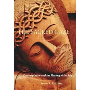 Thesacred Gaze: Contemplation and the Healing of the Self, Paperback - Susan Pitchford imagine