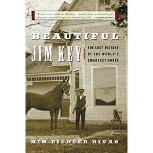 Beautiful Jim Key: The Lost History of the World's Smartest Horse, Paperback - MIM E. Rivas imagine