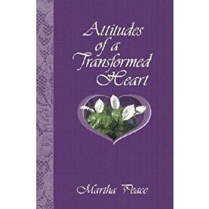 Attitudes of a Transformed Heart, Paperback - Martha Peace imagine