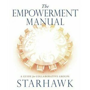 The Empowerment Manual: A Guide for Collaborative Groups, Paperback - Starhawk imagine