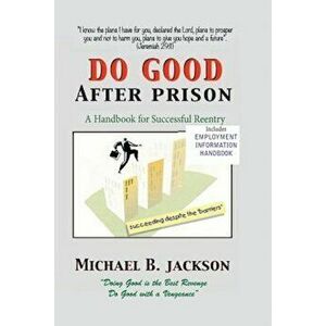How to Do Good After Prison: A Handbook for Sucessful Reentry, Paperback - Michael B. Jackson imagine