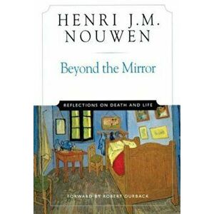 Beyond the Mirror: Reflections on Life and Death, Paperback - Henri J. M. Nouwen imagine