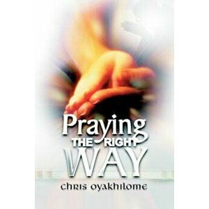 Praying the Right Way, Paperback - Chris Oyakhilome imagine