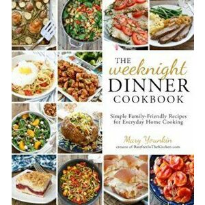 The Weeknight Dinner Cookbook: Simple Family-Friendly Recipes for Everyday Home Cooking, Paperback - Mary Younkin imagine