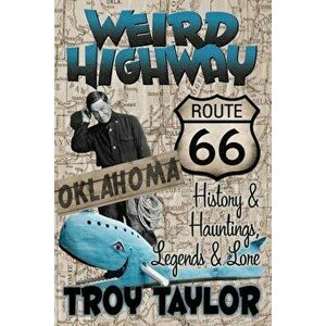Weird Highway: Oklahoma: Route 66 History and Hauntings, Legends and Lore, Paperback - Troy Taylor imagine