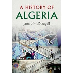 A History of Algeria, Paperback - James McDougall imagine