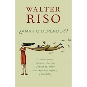 Amar O Depender': Como Superar el Apego Afectivo y Hacer del Amor una Experiencia Plena y Saludable, Paperback - Walter Riso imagine
