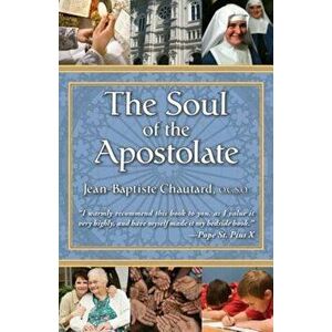 The Soul of the Apostolate, Paperback - Jean-Baptiste Chautard imagine