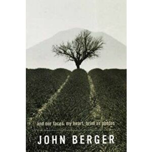 And Our Faces, My Heart, Brief as Photos, Paperback - John Berger imagine