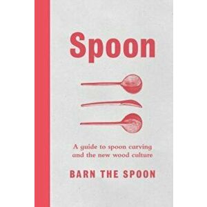 Spoon: A Guide to Spoon Carving and the New Wood Culture, Hardcover - Barn The Spoon imagine