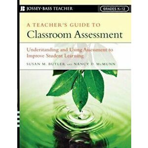 A Teacher's Guide to Classroom Assessment: Understanding and Using Assessment to Improve Student Learning; Grades K-12, Paperback - Susan M. Butler imagine