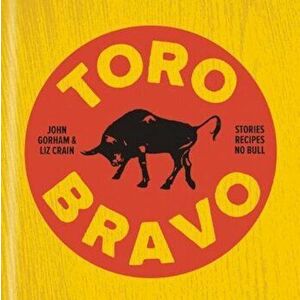 Toro Bravo: Stories. Recipes. No Bull., Hardcover - Liz Crain imagine