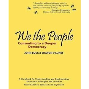 We the People: Consenting to a Deeper Democracy, Paperback - John Buck imagine