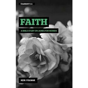 Faith: A Bible Study on James for Women, Paperback - Keri Folmar imagine