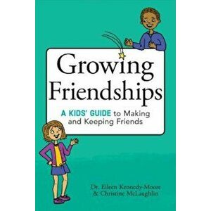 Growing Friendships: A Kids' Guide to Making and Keeping Friends, Paperback - Eileen Kennedy-Moore imagine