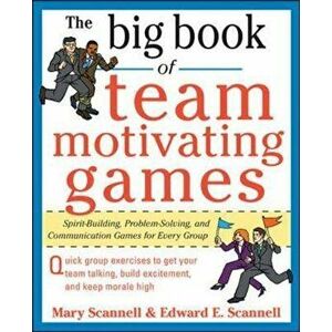 Big Book of Team-Motivating Games: Spirit-Building, Problem-, Paperback - Edward Scannell imagine