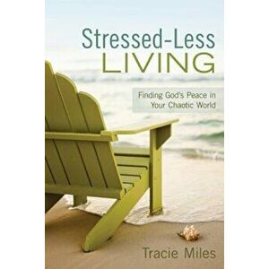 Stressed-Less Living: Finding God's Peace in Your Chaotic World, Paperback - Tracie Miles imagine
