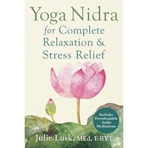 Yoga Nidra for Complete Relaxation and Stress Relief, Paperback - Julie Lusk imagine