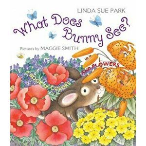 What Does Bunny See': A Book of Colors and Flowers, Paperback - Linda Sue Park imagine