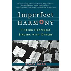 Imperfect Harmony: Finding Happiness Singing with Others, Paperback - Stacy Horn imagine