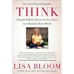 Think: Straight Talk for Women to Stay Smart in a Dumbed-Down World, Paperback - Lisa Bloom imagine