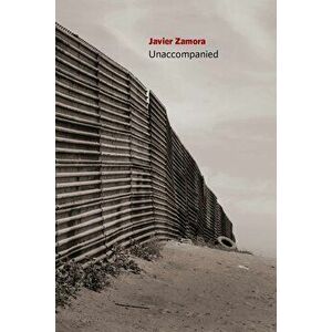 Unaccompanied, Paperback - Javier Zamora imagine