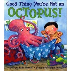 Good Thing You're Not an Octopus!, Hardcover - Julie Markes imagine