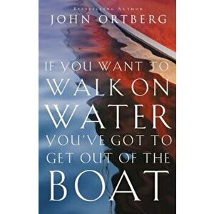 If You Want to Walk on Water, You've Got to Get Out of the Boat, Paperback - John Ortberg imagine