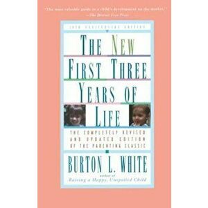 New First Three Years of Life: Completely Revised and Updated, Paperback - Burton L. White imagine