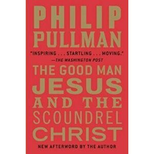 The Good Man Jesus and the Scoundrel Christ, Paperback - Philip Pullman imagine
