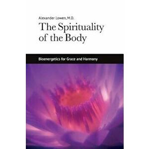 The Spirituality of the Body, Paperback - Alexander Lowen imagine