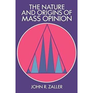 The Nature and Origins of Mass Opinion, Paperback - John R. Zaller imagine
