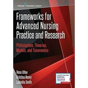 Frameworks for Advanced Nursing Practice and Research: Philosophies, Theories, Models, and Taxonomies, Paperback - Rose Utley imagine