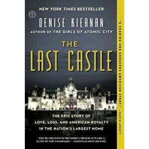 The Last Castle: The Epic Story of Love, Loss, and American Royalty in the Nation's Largest Home, Paperback - Denise Kiernan imagine