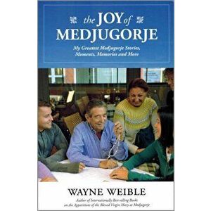 The Joy of the Medugorje: My Greatest Medugorje Stories, Moments, Memories and More, Paperback - Wayne Weible imagine