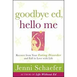 Goodbye Ed, Hello Me: Recover from Your Eating Disorder and Fall in Love with Life, Paperback - Jenni Schaefer imagine