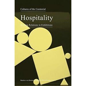 Cultures of the Curatorial 3: Hospitality: Hosting Relations in Exhibitions, Paperback - Beatrice Von Bismarck imagine