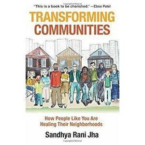Transforming Communities: How People Like You Are Healing Their Neighborhoods, Paperback - Sandhya Rani Jha imagine
