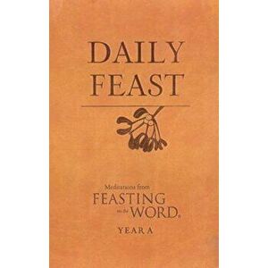 Daily Feast: Meditations from Feasting on the Word: Year A, Hardcover - Kathleen Long Bostrom imagine