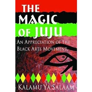 The Magic of Juju: An Appreciation of the Black Arts Movement, Paperback - Kalamu Ya Salaam imagine