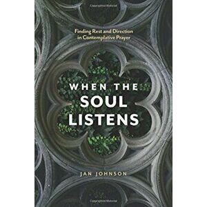 When the Soul Listens: Finding Rest and Direction in Contemplative Prayer, Paperback - Jan Johnson imagine