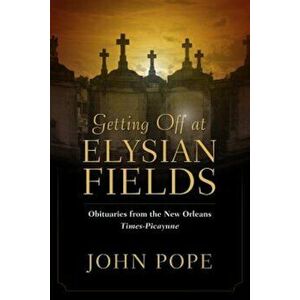 Getting Off at Elysian Fields: Obituaries from the New Orleans Times-Picayune, Hardcover - John Pope imagine