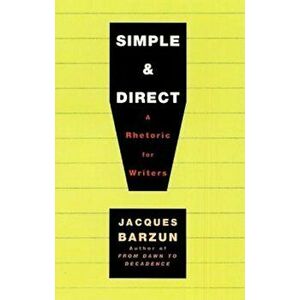 Simple & Direct: A Rhetoric for Writers, Paperback - Jacques Barzun imagine