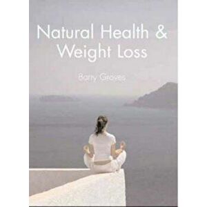 Natural Health and Weight Loss, Paperback - Barry Groves imagine