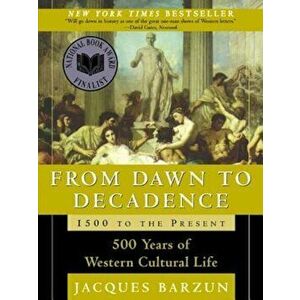 From Dawn to Decadence: 500 Years of Western Cultural Life 1500 to the Present, Paperback - Jacques Barzun imagine