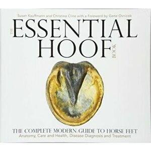 The Essential Hoof Book: The Complete Modern Guide to Horse Feet - Anatomy, Care and Health, Disease Diagnosis and Treatment, Hardcover - Susan Kauffm imagine