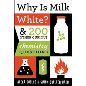 Why Is Milk White': & 200 Other Curious Chemistry Questions, Paperback - Simon Quellen Coelho Field imagine