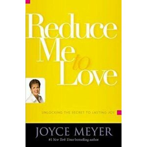 Reduce Me to Love: Unlocking the Secret to Lasting Joy, Paperback - Joyce Meyer imagine